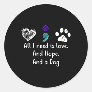 All I Need Is Love And Hope And A Dog Suicide Prev Classic Round Sticker
