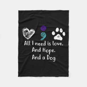 All I Need Is Love And Hope And A Dog Suicide Prev Fleece Blanket