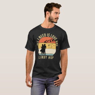 All I need is love and Lindy Hop Dance gift T-Shirt
