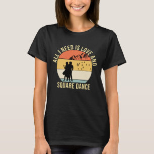 All I need is love and Square Dance gift T-Shirt