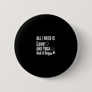 All I Need Is Love And Yoga And A Dog-Love-Yoga 6 Cm Round Badge