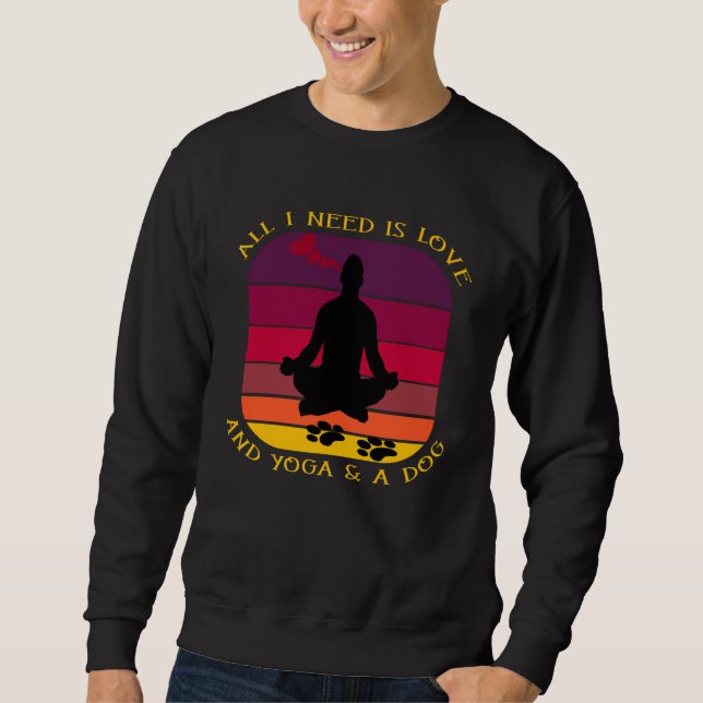 ALL I NEED IS LOVE AND YOGA AND A DOG. SWEATSHIRT (Front)