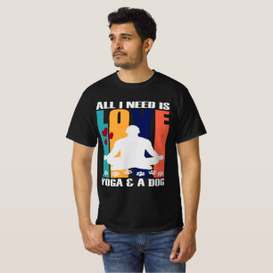ALL I NEED IS LOVE AND YOGA AND A DOG. T-Shirt