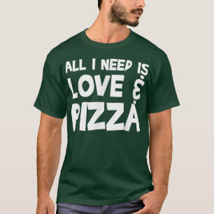 All I Need Is Love & Pizza104  T-Shirt