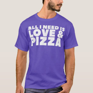 All I Need Is Love & Pizza112 T-Shirt