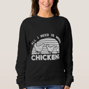 All I Need Is More Chicken   Sweatshirt