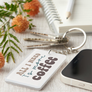 All I Need is More Coffee Key Ring