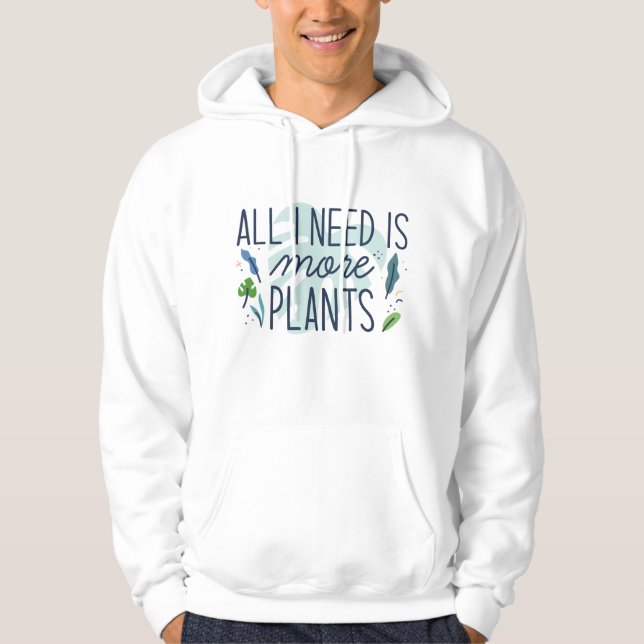 All I Need Is More Plants Hoodie (Front)