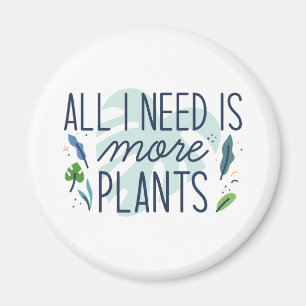 All I Need Is More Plants Magnet