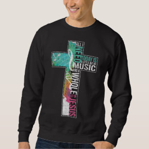 All I Need Is Music & Jesus Christian Cross Gospel Sweatshirt