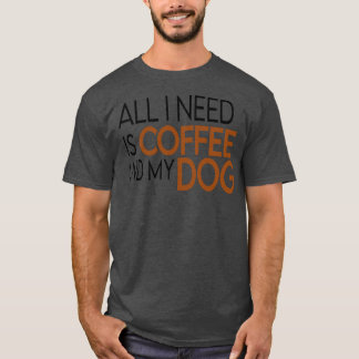 All i need is my coffee ind my doggift T-Shirt