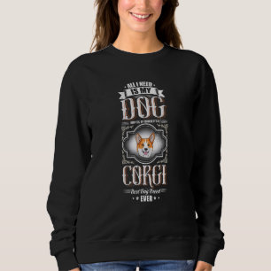 All I Need Is My Corgi Best Dog Breed Ever Sweatshirt