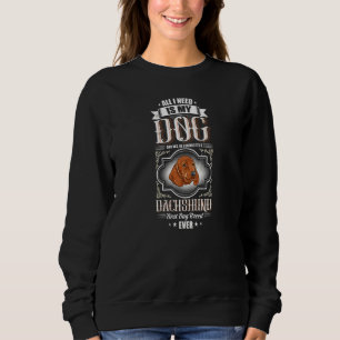 All I Need Is My Dachshund Best Dog Breed Ever Sweatshirt