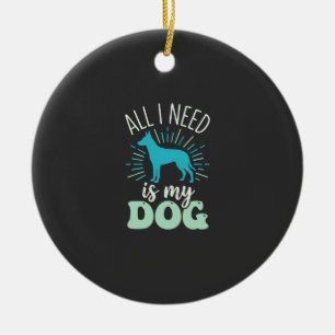 All I Need Is My Dog Lover Ceramic Ornament