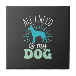 All I Need Is My Dog Lover Ceramic Tile