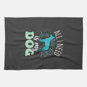 All I Need Is My Dog Lover Tea Towel