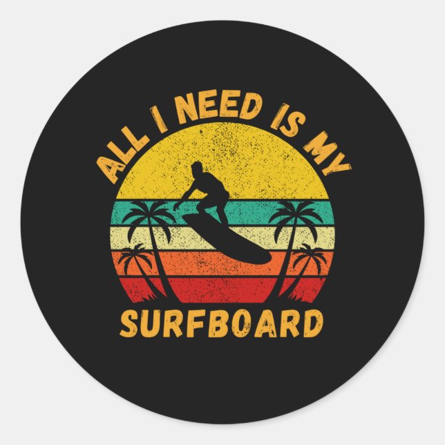 All I Need Is My Surfboard  Funny Surfer Classic Round Sticker (Front)
