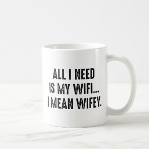 All I Need Is My Wifi... I Mean Wifey. Coffee Mug