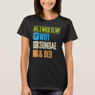 All I Need Is My Wifi Sundae And My Bed Lazy Foodi T-Shirt