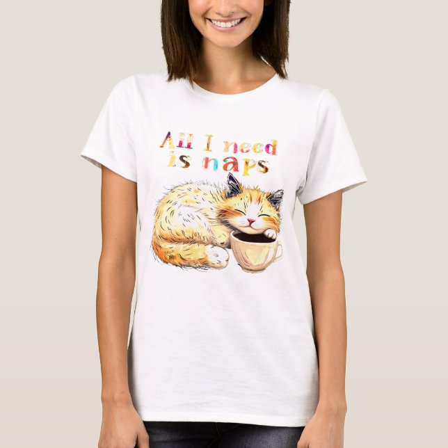 All I Need is Naps: Sleepy Cat Illustration T-Shirt (Front)
