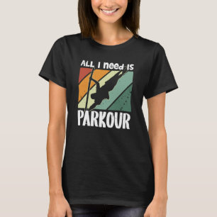 All i need is parkour for traceurs & free running T-Shirt