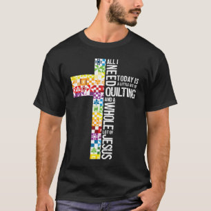 All I Need Is Quilting And Jesus Christian Cross S T-Shirt