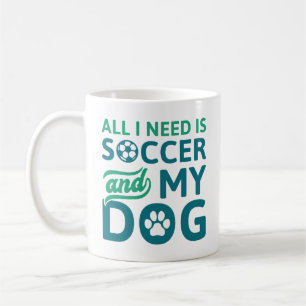 All I Need Is Soccer And My Dog Coffee Mug