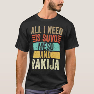 All I Need Is Suvo Meso And Rakija Serbian T-Shirt