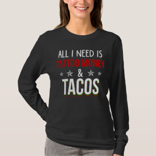 All I Need Is Tattoo Money and Tacos T-Shirt