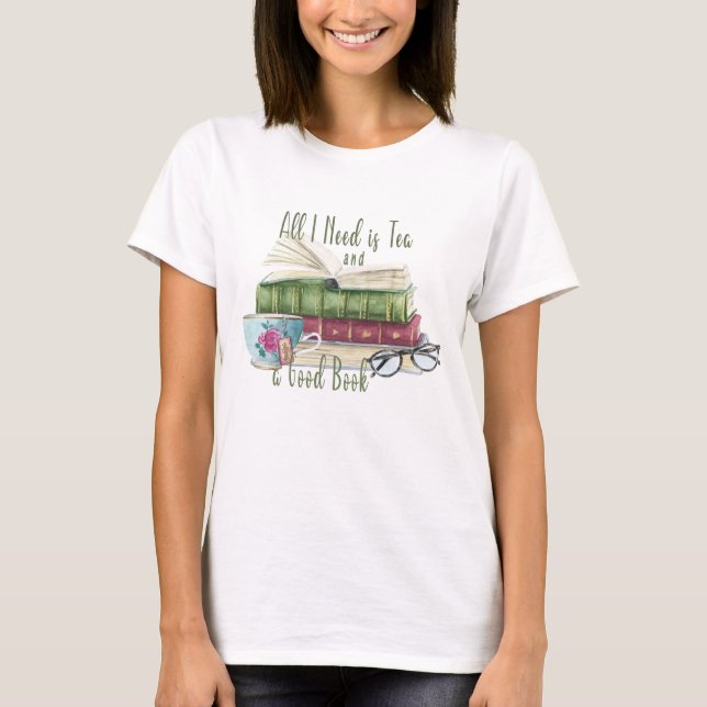 All I Need is Tea and a Good Book T-Shirt (Front)