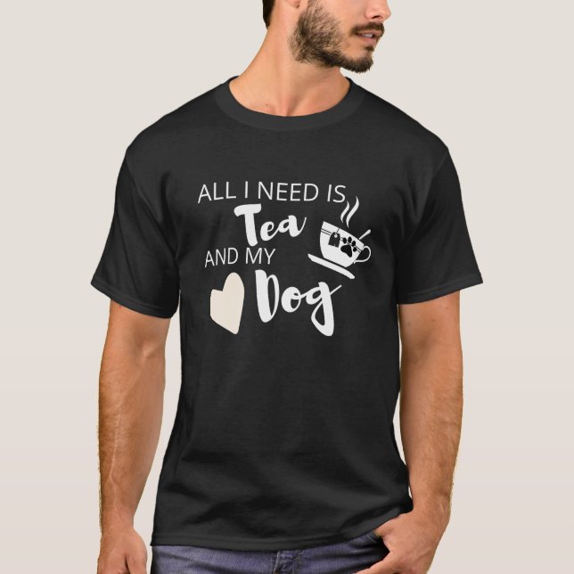 all I need is Tea and my Dog Funny black T-Shirt