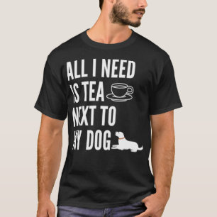 all i need is tea next to my dog 7 T-Shirt