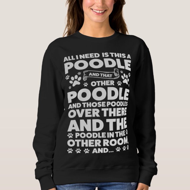 all I need is this a poodle and that other poodle  Sweatshirt (Front)