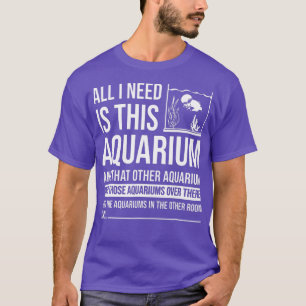 All I Need Is This Aquarium Gifts For Men Women Fi T-Shirt