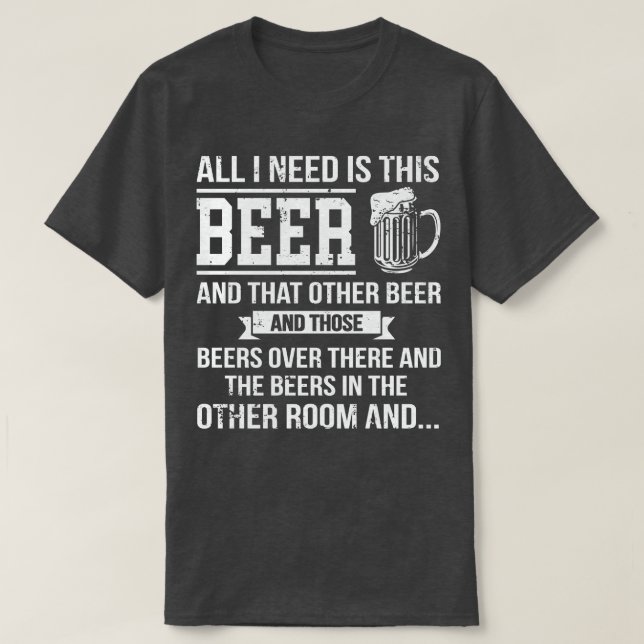 All I Need Is This Beer Funny Beer Drinking T-Shirt (Design Front)