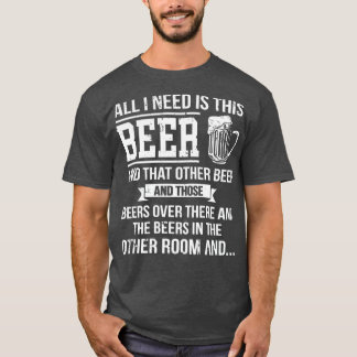 All I Need Is This Beer Funny Beer Drinking T-Shirt