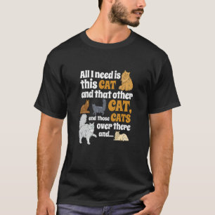 All I Need Is This Cat, And That Other Cat And Tho T-Shirt