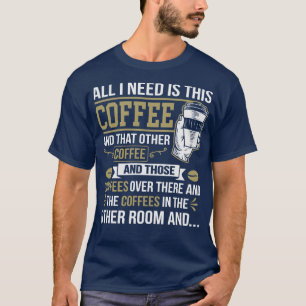 All I Need Is This Coffee Funny Coffee Lover T-Shirt