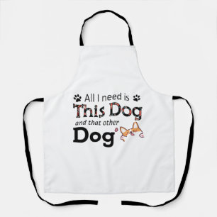 all i need is this dog and that other dog  1 apron