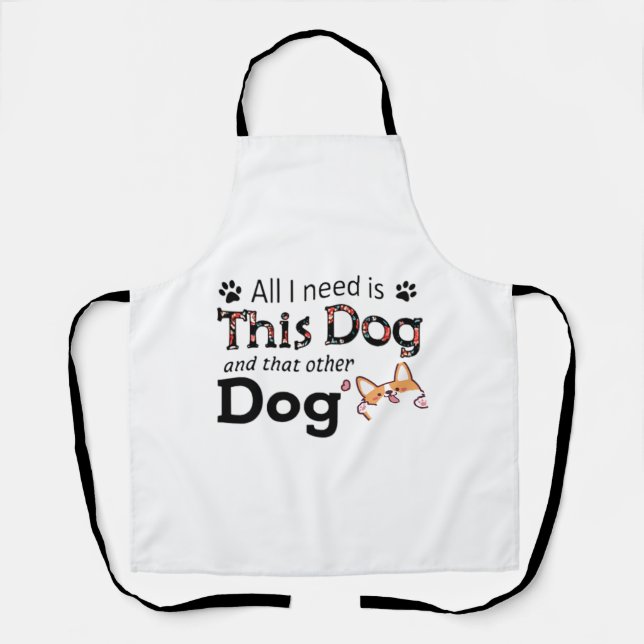 all i need is this dog and that other dog  1 apron (Front)