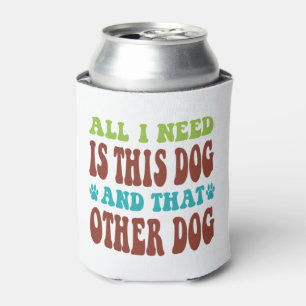 All I Need Is This Dog And that Other Dog T-shirt Can Cooler