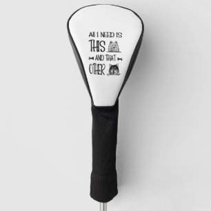 All I Need Is This Dog And that Other Dog T-shirt Golf Head Cover