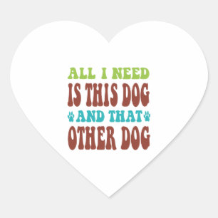 All I Need Is This Dog And that Other Dog T-shirt Heart Sticker