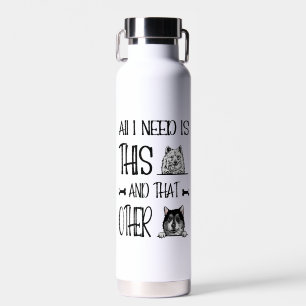 All I Need Is This Dog And that Other Dog T-shirt Water Bottle