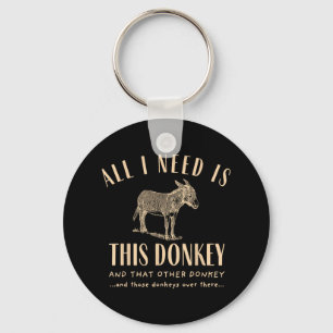 All I Need Is This Donkey And That Other Donkey Key Ring