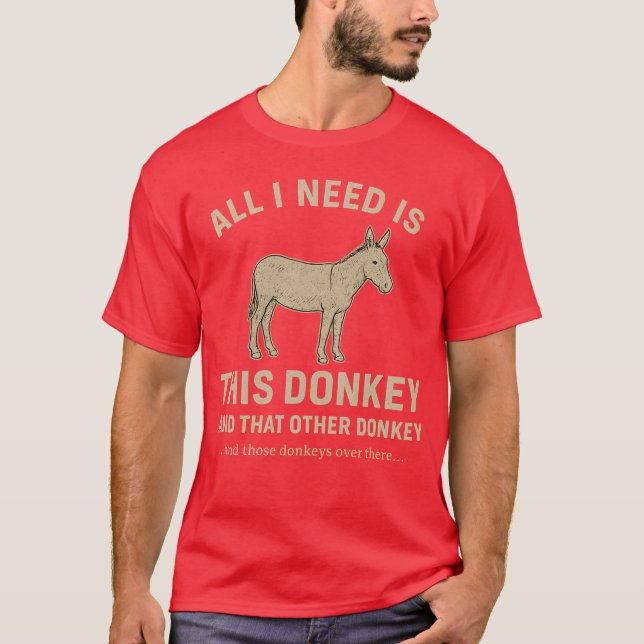 All I Need Is This Donkey T-Shirt (Front)