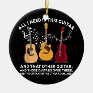 All I Need Is This Guitar For Any Musician  Ceramic Ornament