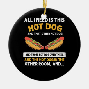 All I need is this Hot Dog Ceramic Ornament
