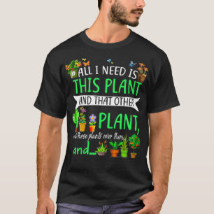 All I Need Is This Plant And That Other Plant Love T-Shirt