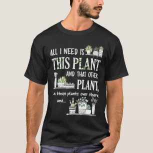 All I Need Is This Plant And That Other Plant  T-Shirt
